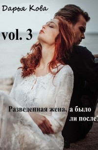 Дарья Кова - Разведенная жена, а было ли после? vol.3