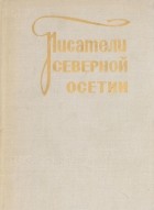 Г. Калоты, Х. Н. Ардасенов, Д. А. Гиреев - Писатели Северной Осетии