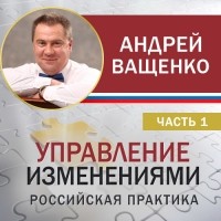 Ващенко Андрей - Управление изменениями. Российская практика. Часть 1