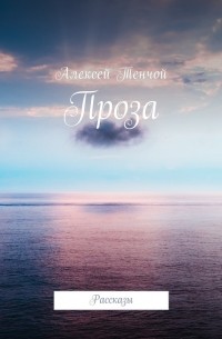 Алексей Тенчой - Проза. Рассказы