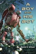 Daniel H. Wilson - A Boy and His Bot