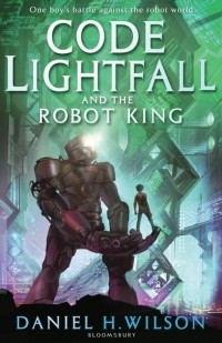 Daniel H. Wilson - Code Lightfall and the Robot King