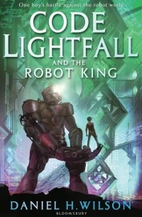 Daniel H. Wilson - Code Lightfall and the Robot King