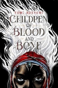 Tomi Adeyemi - Children of Blood and Bone