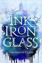 Гвендолин Клэр - Ink, Iron, and Glass