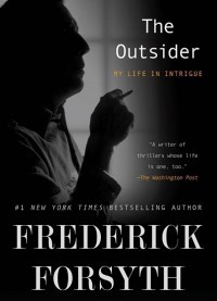 Frederick Forsyth - The Outsider: My Life in Intrigue