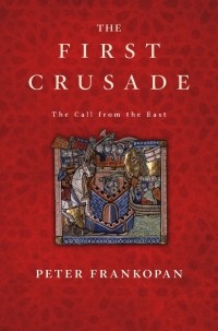Peter Frankopan - The First Crusade: The Call from the East