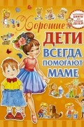 Доманская Л.В. - Хорошие дети всегда помогают маме
