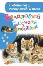 Коллектив авторов - Белолобый. Рассказы о животных