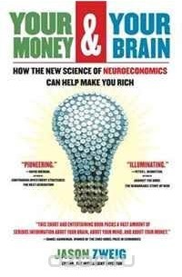 Jason Zweig - Your Money and Your Brain: How the New Science of Neuroeconomics Can Help Make You Rich