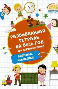 М. А. Танько - Развивающая тетрадь на весь год для первоклассника. Полезные выходные