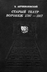 Анчиполовский З. - Старый театр: Воронеж, 1787 - 1917