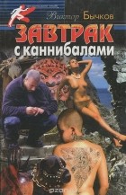 Виктор Бычков - Завтрак с каннибалами