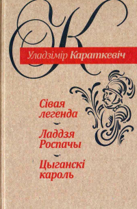 Уладзімір Караткевіч - Сiвая легенда. Ладдзя Роспачы. Цыганскi кароль (сборник)