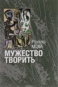 Ролло Мэй - Мужество творить