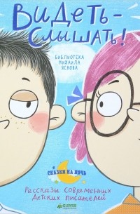 Видеть-слышать! Рассказы современных детских писателей