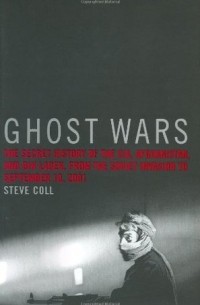 Steve Coll - Ghost Wars: The Secret History of the CIA, Afghanistan, and Bin Laden, from the Soviet Invasion to September 10, 2001