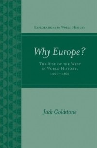 Джек Голдстоун - Why Europe? The Rise Of The West In World History 1500-1850
