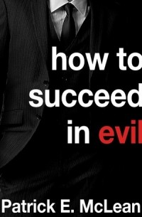 Patrick E. McLean - How to Succeed in Evil