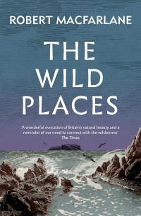 Robert Macfarlane - The Wild Places