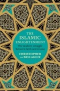 Кристофер де Белле - The Islamic Enlightenment: The Modern Struggle Between Faith and Reason,
