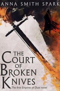 Anna Smith Spark - The Court of Broken Knives