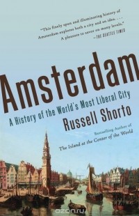 Shorto, Russell - Amsterdam: A History of the World's Most Liberal City