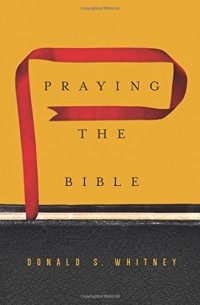 Donald S. Whitney - Praying the Bible