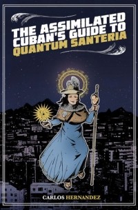 Карлос Эрнандес - The Assimilated Cuban's Guide to Quantum Santeria