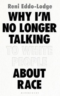 Reni Eddo-Lodge - Why I’m No Longer Talking to White People About Race