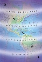 Скотт Вейденсол - Living on the Wind: Across the Hemisphere with Migratory Birds