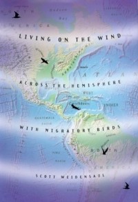 Скотт Вейденсол - Living on the Wind: Across the Hemisphere with Migratory Birds