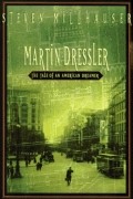 Steven Millhauser - Martin Dressler: the Tale of an American Dreamer