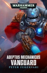 Peter Fehervari - Adeptus Mechanicus: Vanguard