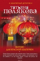 Татьяна Полякова - Фитнес для Красной Шапочки