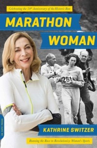 Kathrine Switzer - Marathon Woman: Running the Race to Revolutionize Women's Sports
