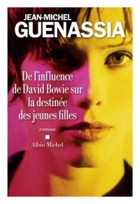 Jean-Michel Guenassia - De l'influence de David Bowie sur la destinée des jeunes filles
