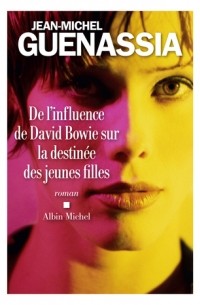 Jean-Michel Guenassia - De l'influence de David Bowie sur la destinée des jeunes filles