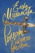 Елена Михалкова - Рыцарь нашего времени