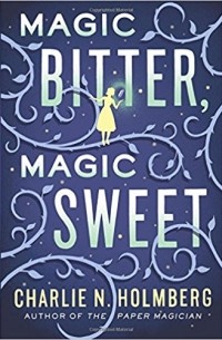 Charlie N. Holmberg - Magic Bitter, Magic Sweet