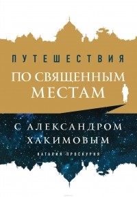 Наталия Проскурня - Путешествия по священным местам с Александром Хакимовым