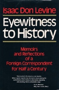 Isaac Don Levine - Eyewitness to History: Memoirs and Reflections of a Foreign Correspondent