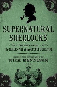  - Supernatural Sherlocks: Stories from The Golden Age of the Occult Detective (сборник)