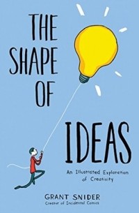 Грант Снайдер - The Shape of Ideas: An Illustrated Exploration of Creativity