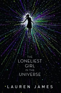 Lauren James - The Loneliest Girl in the Universe