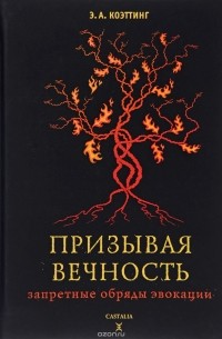 Э. А. Коэттинг - Призывая вечность. Запретные обряды эвокации