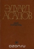 Эдуард Асадов - Дым Отечества