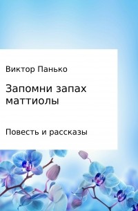 Виктор Дмитриевич Панько - Запомни запах маттиолы. Повесть и рассказы
