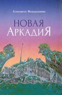 Елизавета Мнацаканова - Новая Аркадия