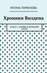 Регина Пименова - Хроники Вилдена. Книга 2: Человек в железной маске